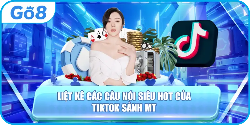 Liệt kê các câu nói siêu hot của tiktok sảnh mt